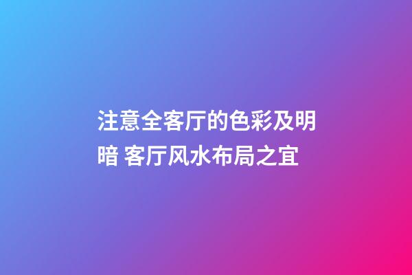 注意全客厅的色彩及明暗 客厅风水布局之宜